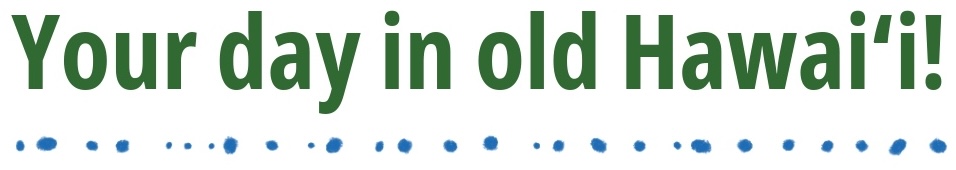 Your Day in Old Hawaii!