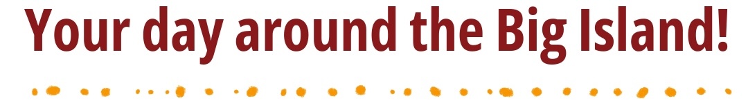 Your day around the Big Island!